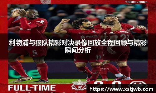 利物浦与狼队精彩对决录像回放全程回顾与精彩瞬间分析