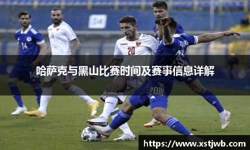 哈萨克与黑山比赛时间及赛事信息详解