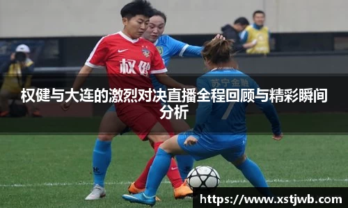 权健与大连的激烈对决直播全程回顾与精彩瞬间分析